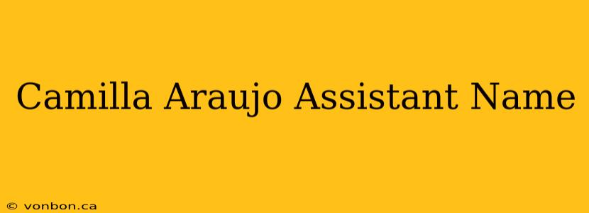 Camilla Araujo Assistant Name