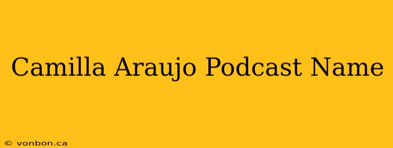 Camilla Araujo Podcast Name