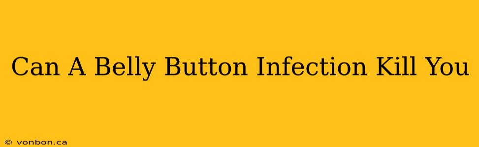 Can A Belly Button Infection Kill You