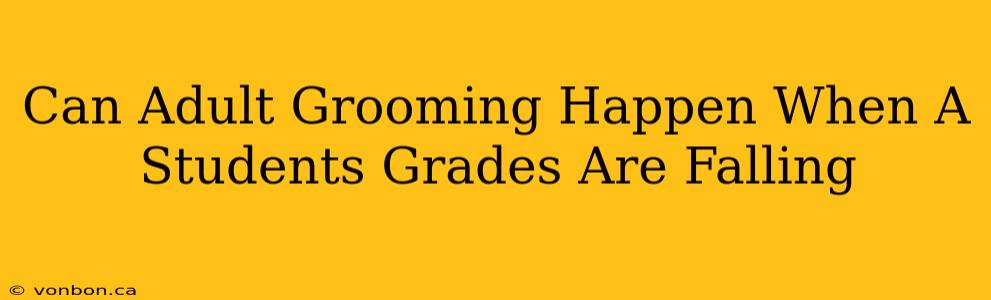 Can Adult Grooming Happen When A Students Grades Are Falling