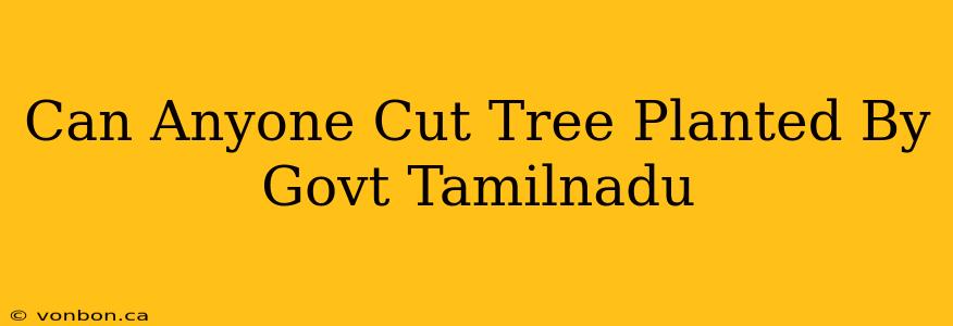 Can Anyone Cut Tree Planted By Govt Tamilnadu