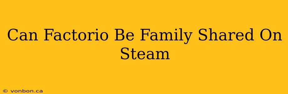 Can Factorio Be Family Shared On Steam