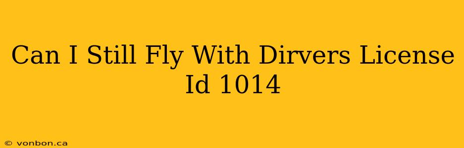 Can I Still Fly With Dirvers License Id 1014