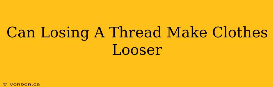 Can Losing A Thread Make Clothes Looser