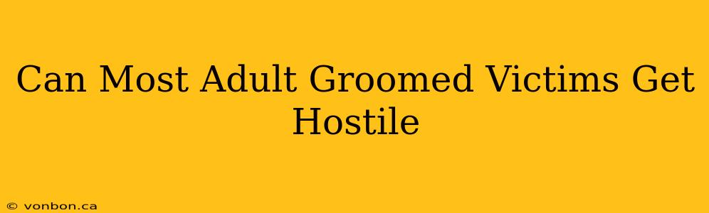 Can Most Adult Groomed Victims Get Hostile