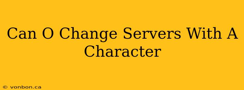 Can O Change Servers With A Character