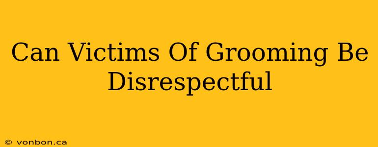 Can Victims Of Grooming Be Disrespectful