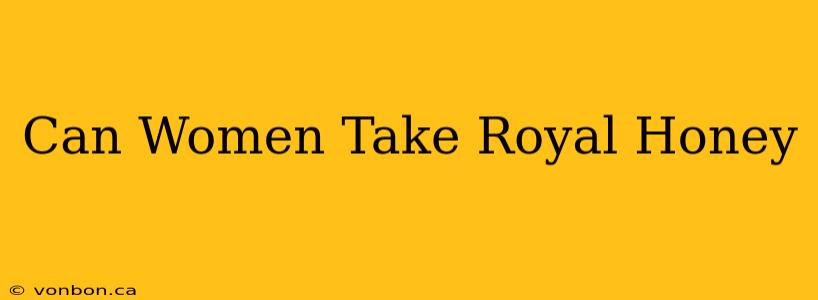 Can Women Take Royal Honey