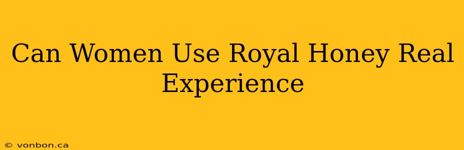 Can Women Use Royal Honey Real Experience