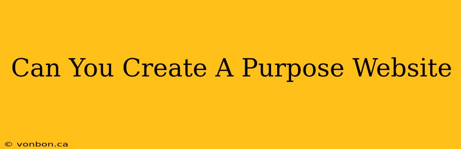 Can You Create A Purpose Website