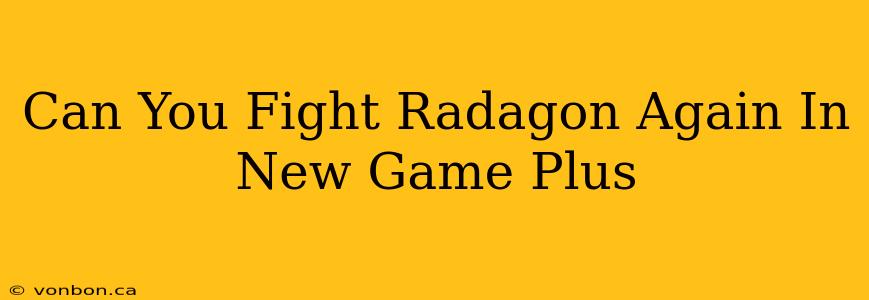 Can You Fight Radagon Again In New Game Plus