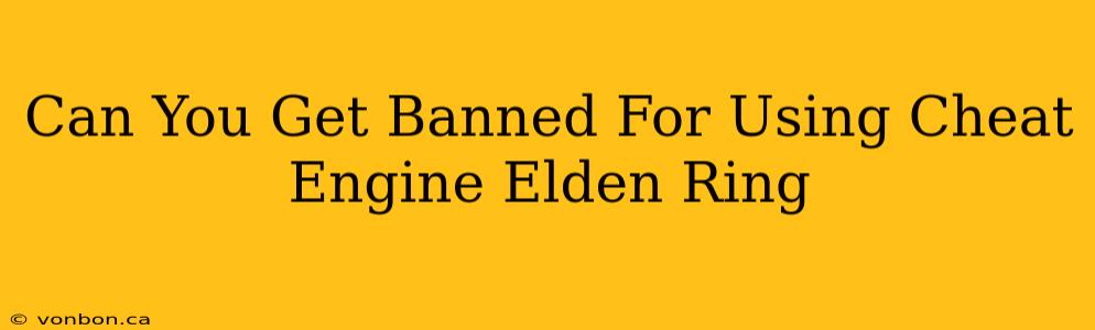 Can You Get Banned For Using Cheat Engine Elden Ring