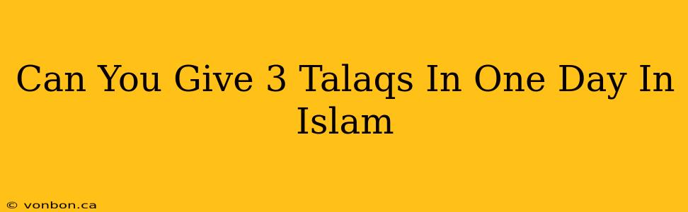 Can You Give 3 Talaqs In One Day In Islam