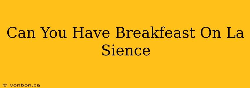 Can You Have Breakfeast On La Sience