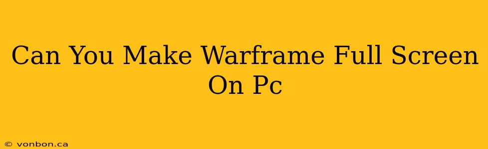 Can You Make Warframe Full Screen On Pc