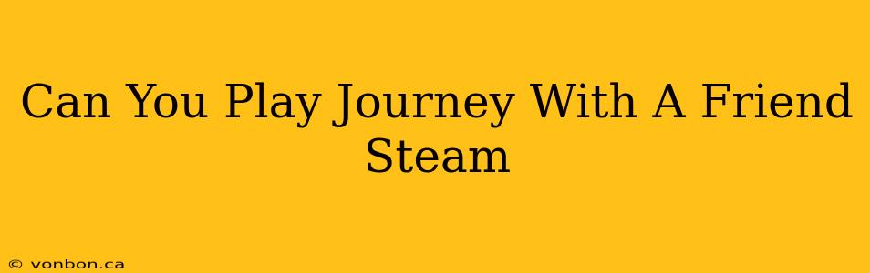 Can You Play Journey With A Friend Steam