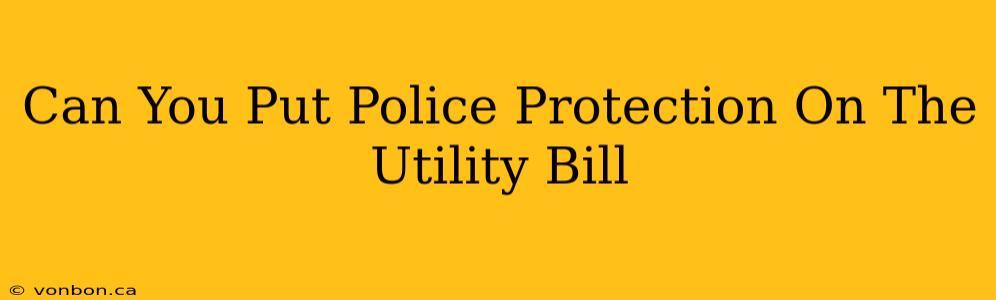 Can You Put Police Protection On The Utility Bill