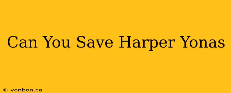 Can You Save Harper Yonas