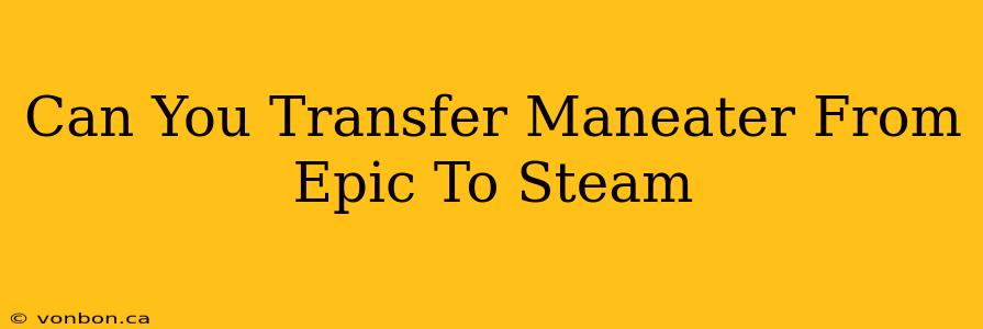 Can You Transfer Maneater From Epic To Steam