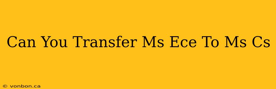 Can You Transfer Ms Ece To Ms Cs