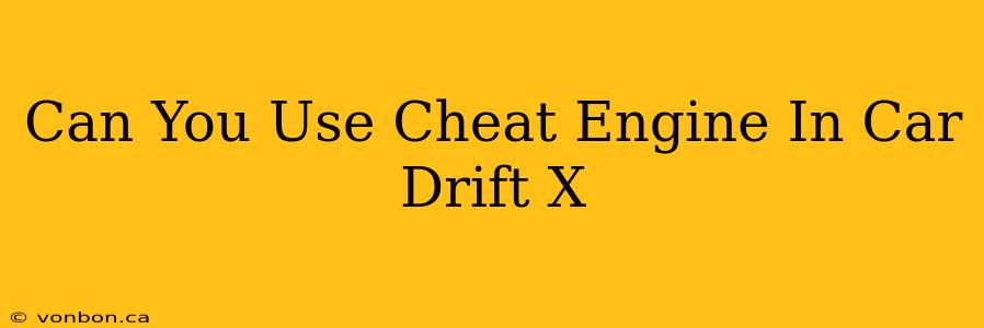 Can You Use Cheat Engine In Car Drift X