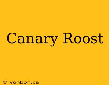 Canary Roost