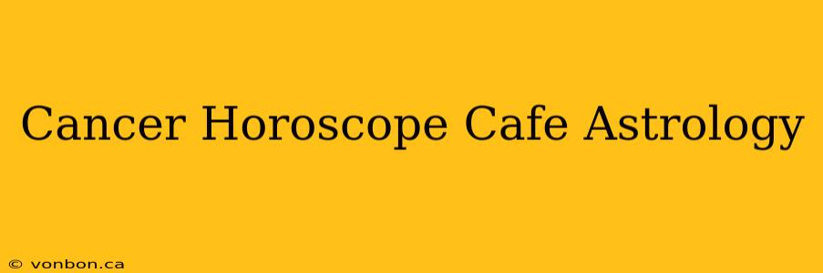 Cancer Horoscope Cafe Astrology