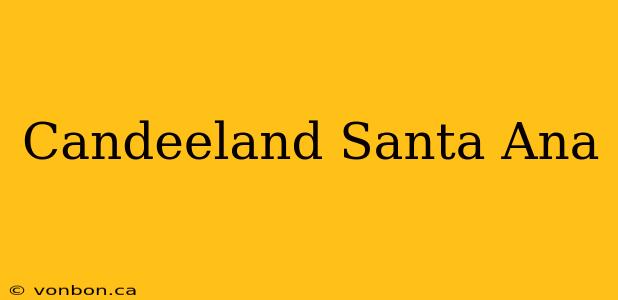 Candeeland Santa Ana