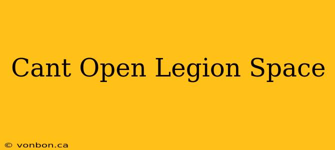 Cant Open Legion Space