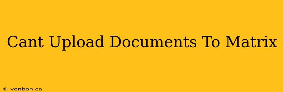 Cant Upload Documents To Matrix