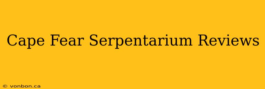 Cape Fear Serpentarium Reviews