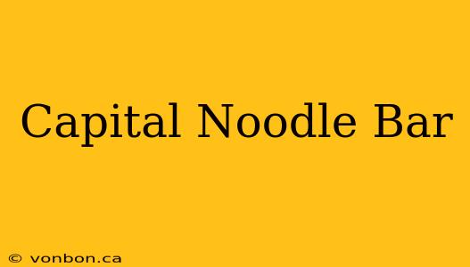 Capital Noodle Bar