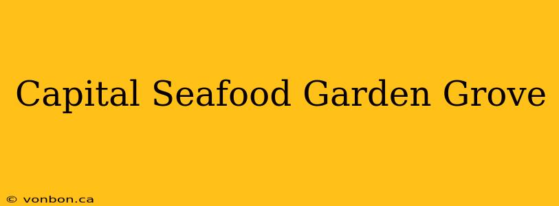 Capital Seafood Garden Grove