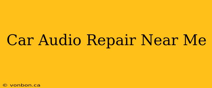 Car Audio Repair Near Me