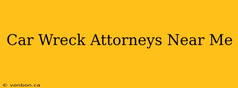 Car Wreck Attorneys Near Me