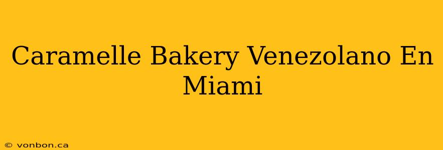 Caramelle Bakery Venezolano En Miami