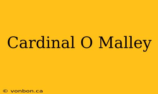 Cardinal O Malley