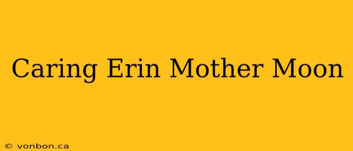 Caring Erin Mother Moon