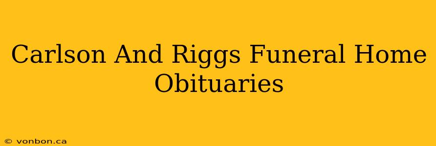 Carlson And Riggs Funeral Home Obituaries