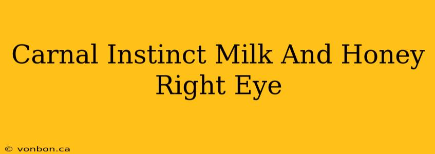 Carnal Instinct Milk And Honey Right Eye