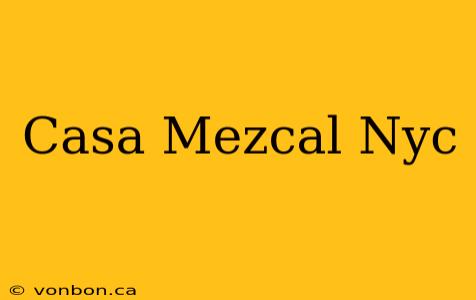 Casa Mezcal Nyc