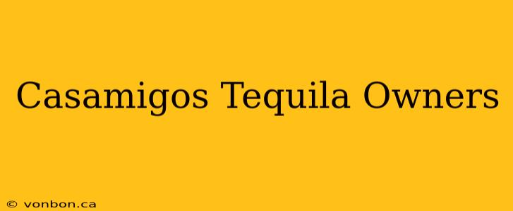 Casamigos Tequila Owners