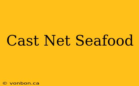 Cast Net Seafood