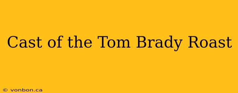 Cast of the Tom Brady Roast