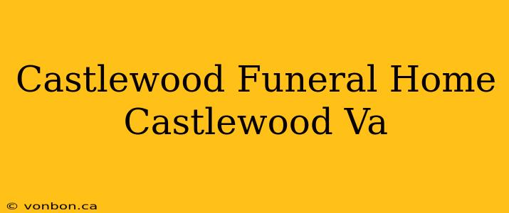 Castlewood Funeral Home Castlewood Va