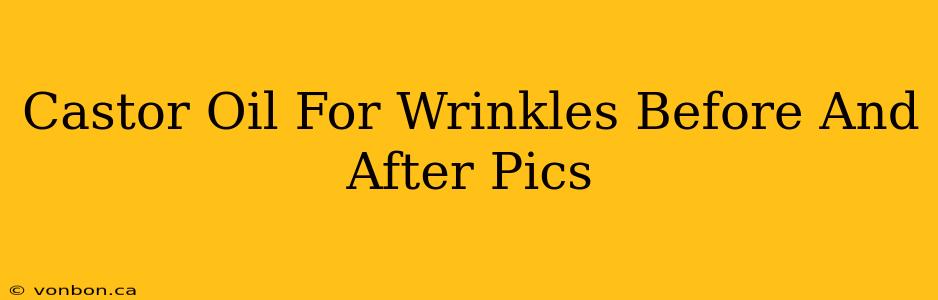 Castor Oil For Wrinkles Before And After Pics