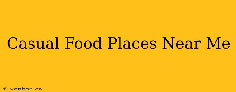 Casual Food Places Near Me