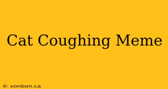 Cat Coughing Meme