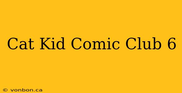 Cat Kid Comic Club 6