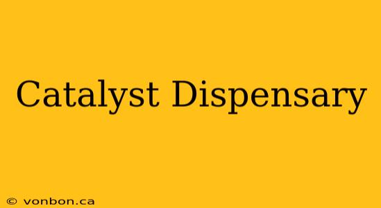 Catalyst Dispensary